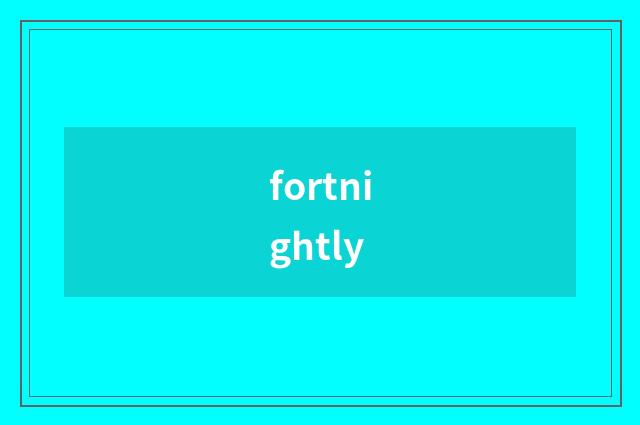 fortnightly