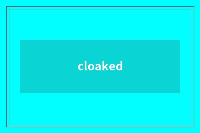 cloaked