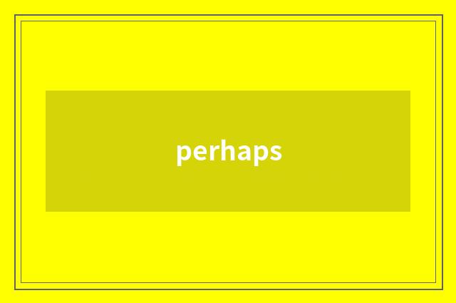 perhaps