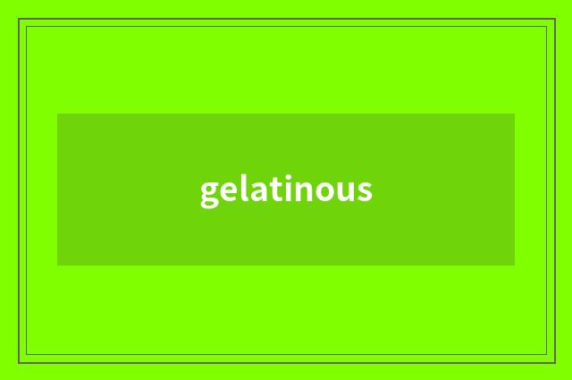 gelatinous