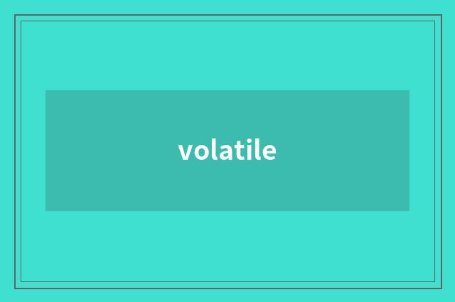 volatile