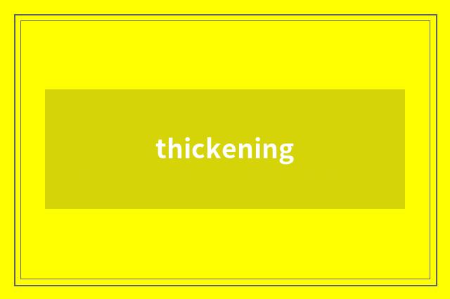 thickening