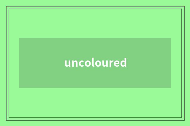 uncoloured