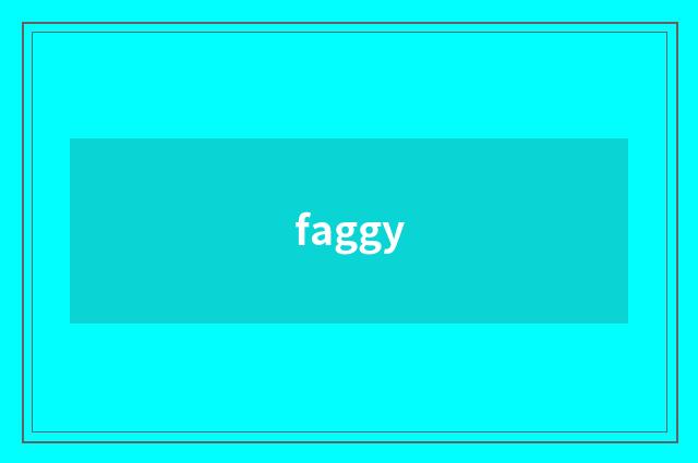 faggy