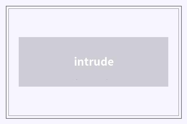 intrude
