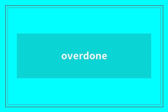 overdone