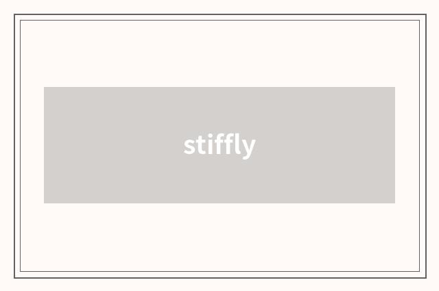 stiffly