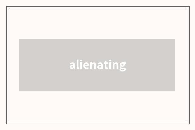 alienating