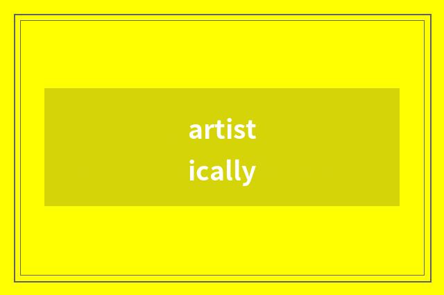 artistically
