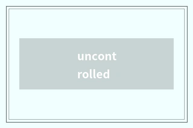 uncontrolled