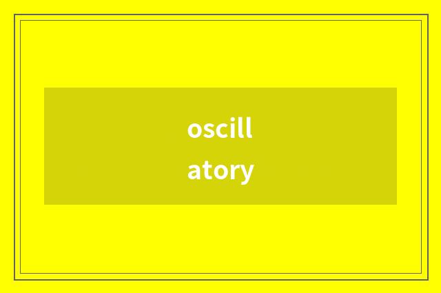 oscillatory