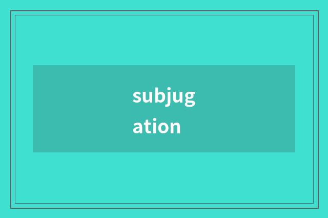 subjugation