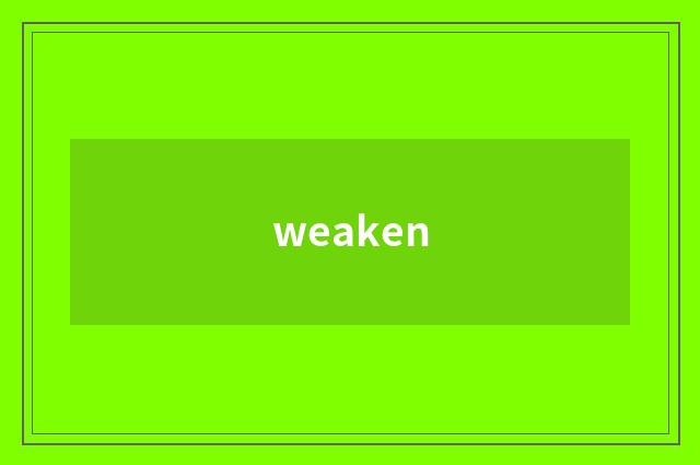 weaken