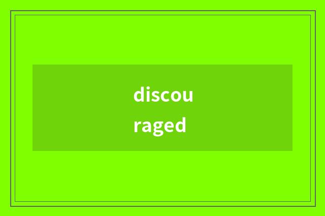 discouraged