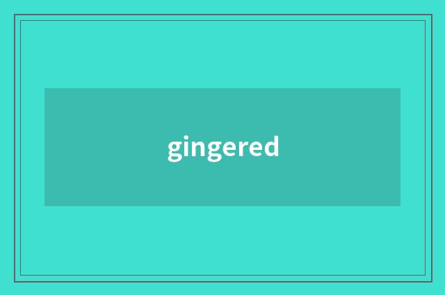 gingered