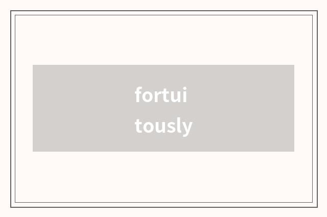 fortuitously