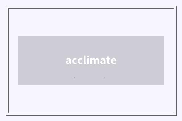 acclimate