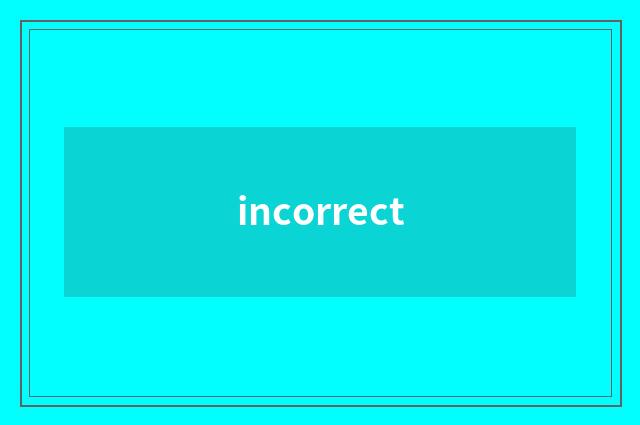 incorrect