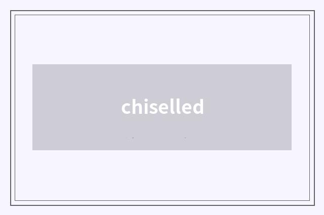 chiselled