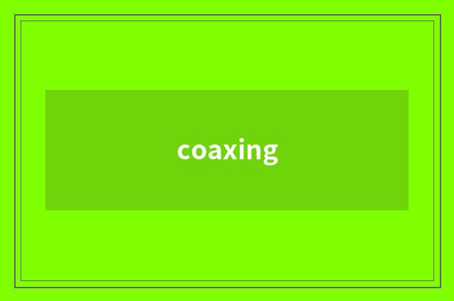 coaxing