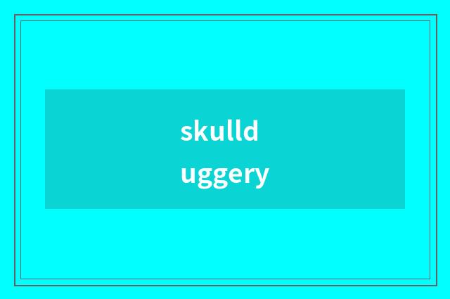 skullduggery