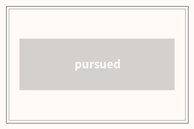 pursued