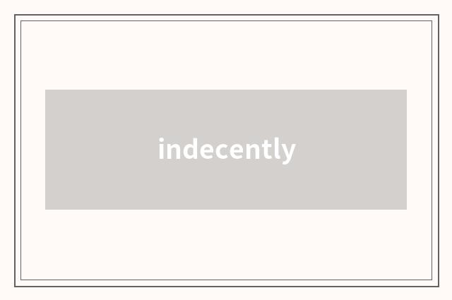 indecently