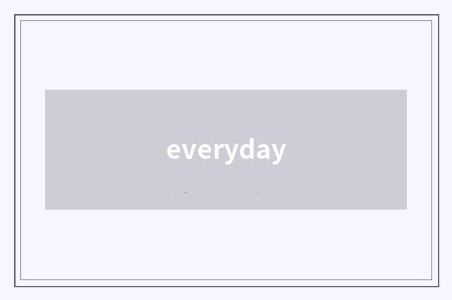 everyday