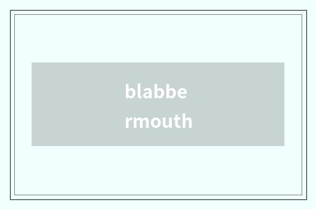 blabbermouth