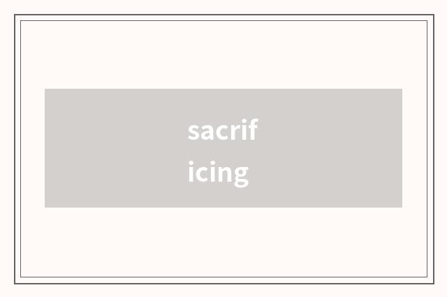sacrificing
