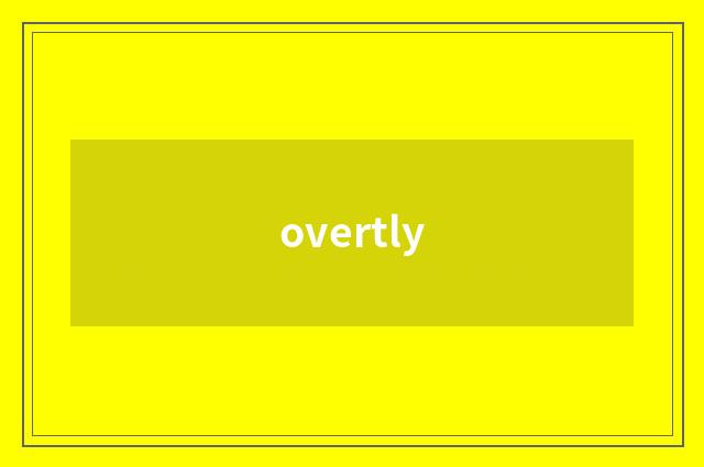 overtly