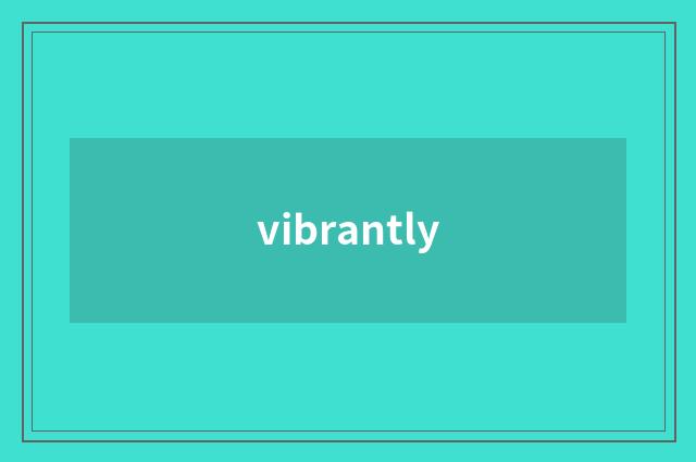 vibrantly
