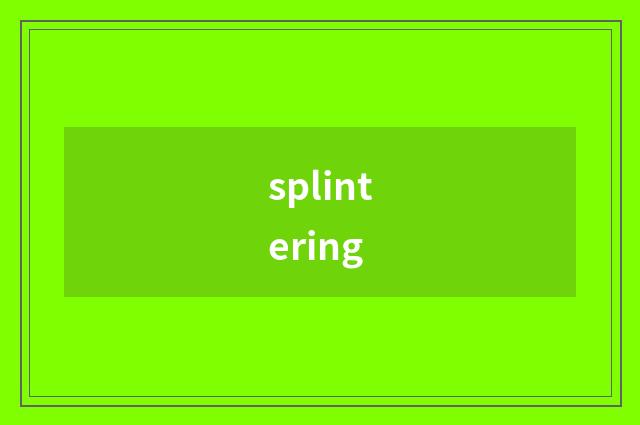 splintering