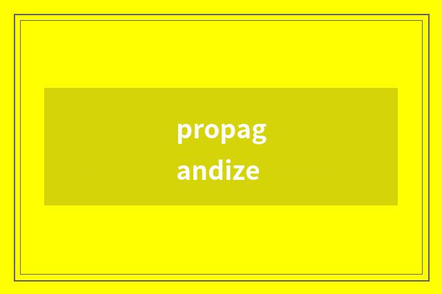 propagandize