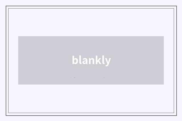 blankly