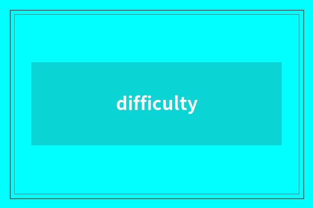 difficulty