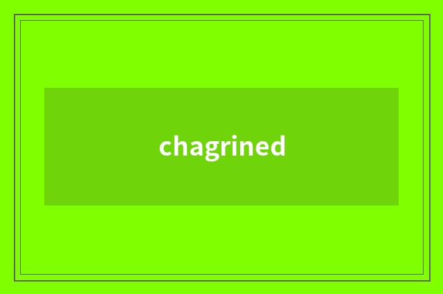 chagrined
