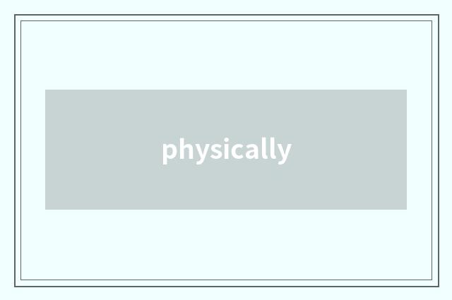 physically