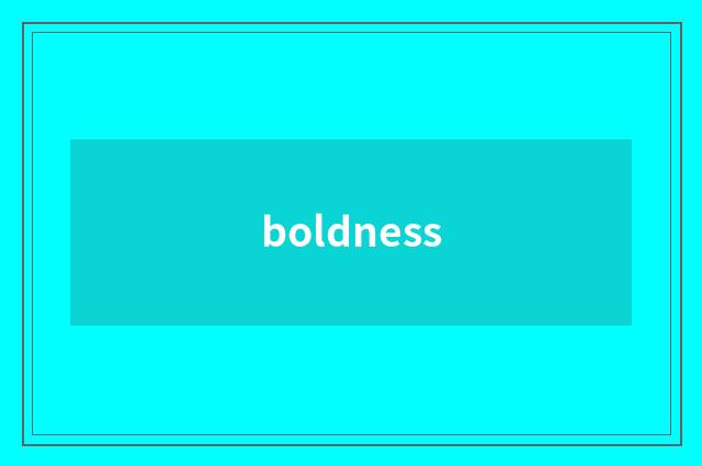 boldness