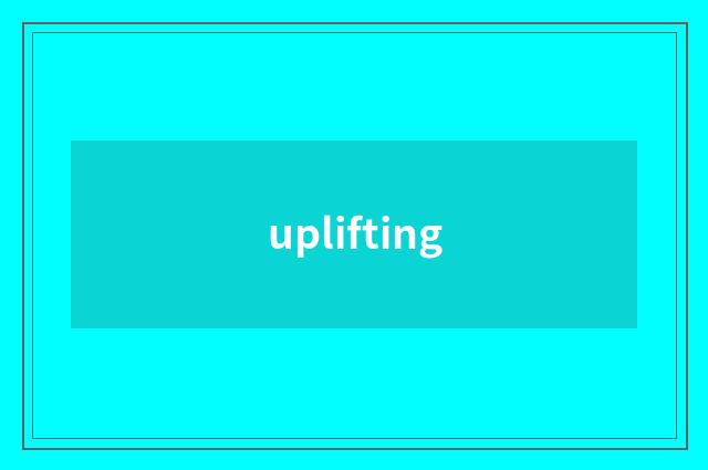 uplifting