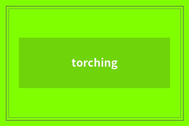 torching