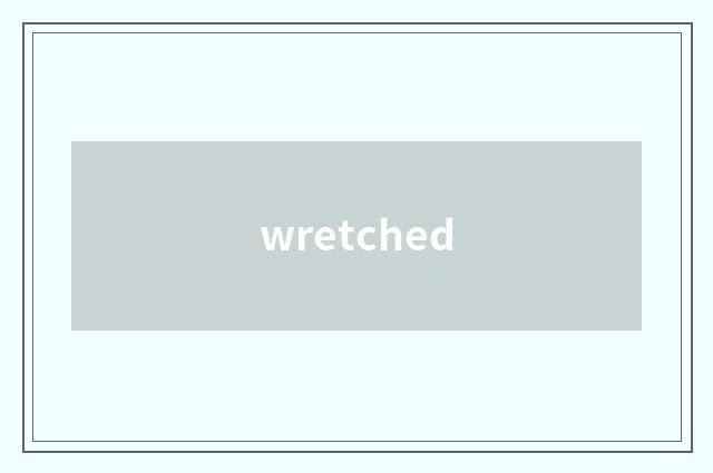 wretched