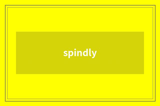 spindly