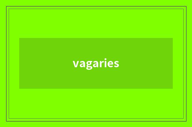 vagaries
