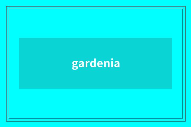 gardenia