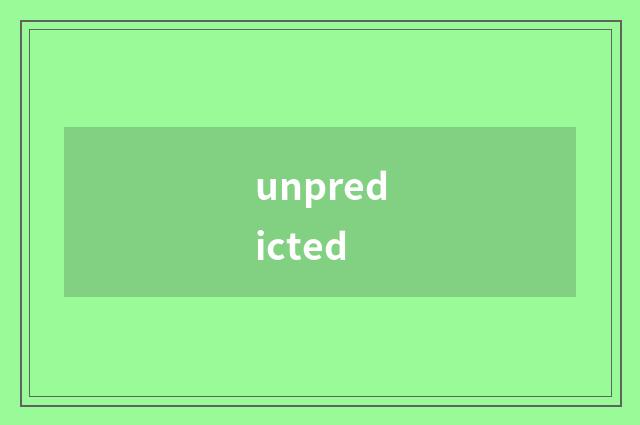 unpredicted