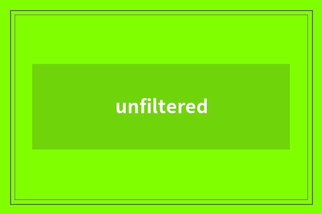 unfiltered