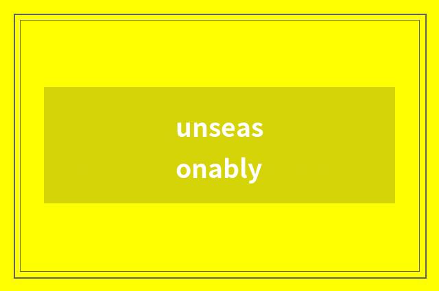 unseasonably