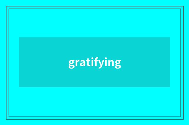 gratifying