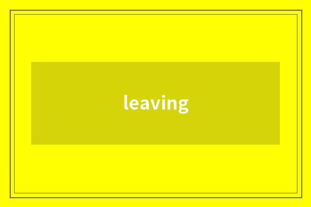 leaving